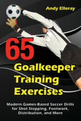 65 Goalkeeper Training Exercises - ANDY ELLERAY (ISBN: 9781910773444)