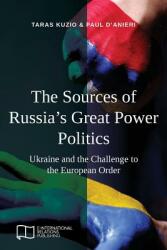 The Sources of Russia's Great Power Politics: Ukraine and the Challenge to the European Order (ISBN: 9781910814390)