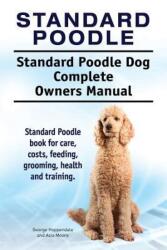 Standard Poodle. Standard Poodle Dog Complete Owners Manual. Standard Poodle book for care, costs, feeding, grooming, health and training. - George Hoppendale, Asia Moore (ISBN: 9781911142706)