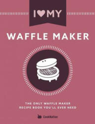 I Love My Waffle Maker - COOKNATION (ISBN: 9781911219941)