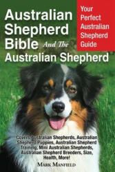 Australian Shepherd Bible And the Australian Shepherd: Your Perfect Australian Shepherd Guide Covers Australian Shepherds Australian Shepherd Puppies (ISBN: 9781911355557)