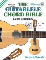 Guitalele Chord Bible: ADGCEA Standard Tuning 1, 728 Chords - Tobe A. Richards (ISBN: 9781912087631)