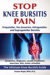 Stop Knee Bursitis Pain: Prepatellar Pes Anserine Infrapatellar and Suprapatellar Bursitis (ISBN: 9781916430228)