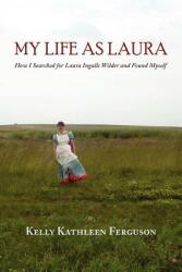 My Life as Laura: How I Searched for Laura Ingalls Wilder and Found Myself (ISBN: 9781935708445)