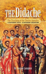 The Didache: The Teaching of the Twelve Apostles: A Different Faith - A Different Salvation (ISBN: 9781936533251)