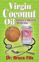 Virgin Coconut Oil: Nature's Miracle Medicine (ISBN: 9781936709175)