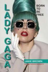 Lady Gaga - Born to Be Free - Jake Brown (ISBN: 9781937269449)