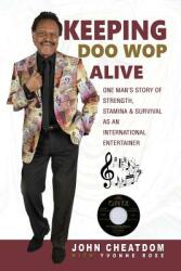 Keeping Doo Wop Alive: One Man's Story of Strength Stamina & Survival as an International Entertainer (ISBN: 9781937269821)