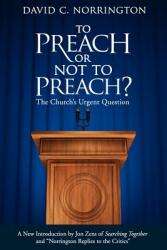 To Preach or Not To Preach: The Church's Urgent Question (ISBN: 9781938480010)