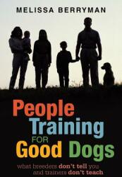 People Training for Good Dogs: What Breeders Don't Tell You and Trainers Don't Teach (ISBN: 9781938908309)