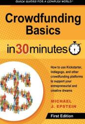 Crowdfunding Basics In 30 Minutes: How to use Kickstarter Indiegogo and other crowdfunding platforms to support your entrepreneurial and creative dr (ISBN: 9781939924742)
