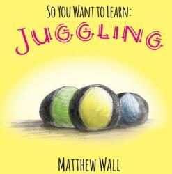 So You Want to Learn: Juggling (ISBN: 9781941429594)