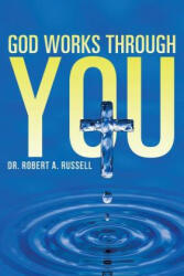 GOD Works Through YOU - Robert A Russell (ISBN: 9781941489338)