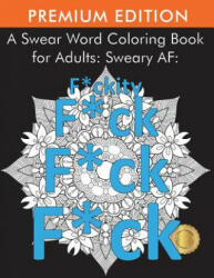 A Swear Word Coloring Book for Adults: Sweary AF: F*ckity F*ck F*ck F*ck (ISBN: 9781945260889)