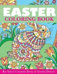 Easter Coloring Book: An Adult Coloring Book of Easter Designs (ISBN: 9781947243675)
