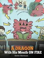 A Dragon With His Mouth On Fire: Teach Your Dragon To Not Interrupt. A Cute Children Story To Teach Kids Not To Interrupt or Talk Over People. (ISBN: 9781948040303)