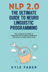 NLP 2.0 - The Ultimate Guide to Neuro Linguistic Programming - KYLE FABER (ISBN: 9781948489201)