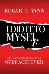 I Did It to Myself: True Confessions of an Overachiever (ISBN: 9781973626442)