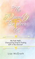 The Journey Between Us: My Faith Walk: Overcoming Grief to Finding Joy in the Journey (ISBN: 9781973639985)