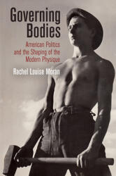 Governing Bodies: American Politics and the Shaping of the Modern Physique (ISBN: 9780812250190)