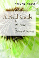 Field Guide to Nature as Spiritual Practice - Steven Chase (ISBN: 9780802866523)