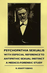 Psychopathia Sexualis - With Especial Reference To Antipathic Sexual Instinct - A Medico-Forensic Study - R. Krafft-Ebing (ISBN: 9781444657401)