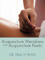 Acupuncture Meridians and Acupuncture Points - Dr Paul H Rhyu (ISBN: 9781452021362)