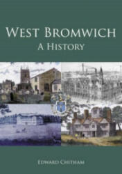 West Bromwich: A History - Edward Chitham (ISBN: 9781860775314)