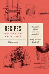Recipes and Everyday Knowledge: Medicine Science and the Household in Early Modern England (ISBN: 9780226583662)