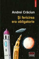 Si fericirea era obligatorie - Andrei Craciun (ISBN: 9789734677207)