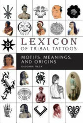 Lexicon of Tribal Tattoos: Motifs, Meanings and Origins - RADOMIR FIKSA (ISBN: 9780764355653)