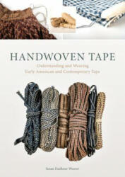 Handwoven Tape: Understanding and Weaving Early American and Contemporary Tape - Susan Faulker Weaver (ISBN: 9780764351969)