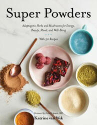 Super Powders: Adaptogenic Herbs and Mushrooms for Energy Beauty Mood and Well-Being (ISBN: 9781682683132)