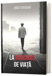 La rascruce de viata - Cristi Grosaru (ISBN: 9786069467077)