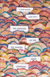 Largesse of the Sea Maiden - Denis Johnson (ISBN: 9781784708177)