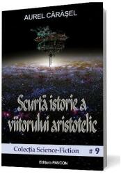 Scurta istorie a viitorului aristotelic - Aurel Carasel (ISBN: 9786069422236)