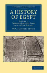 History of Egypt: Volume 1, From the Earliest Times to the XVIth Dynasty - William Matthew Flinders Petrie (ISBN: 9781108065641)
