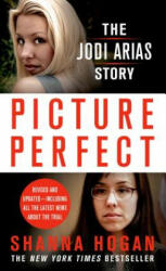 Picture Perfect: The Jodi Arias Story - Shanna Hogan (ISBN: 9781250003539)