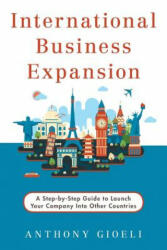 International Business Expansion: A Step-by-Step Guide to Launch Your Company Into Other Countries - Anthony Gioeli (ISBN: 9780989091749)