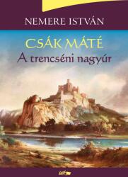 Csák Máté - A trencséni nagyúr (ISBN: 9789632674254)