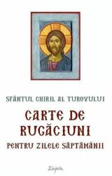 Carte de rugaciuni pentru zilele saptamanii - Sfantul Chiril al Turovului (ISBN: 9789731366685)