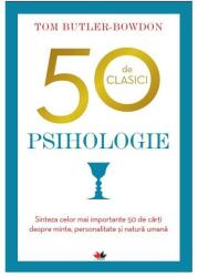 50 de clasici. Psihologie. Sinteza celor mai importante 50 de carti despre minte, personalitate si natura umana - Tom Butler-Bowdon (ISBN: 9786063334399)