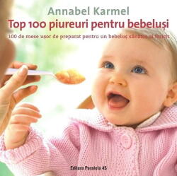 Top 100 Piureuri Pentru Bebelusi. Ed. 2, Annabel Karmel - Editura Paralela 45 (ISBN: 9789734729043)