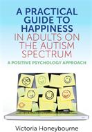 A Practical Guide to Happiness in Adults on the Autism Spectrum: A Positive Psychology Approach (ISBN: 9781785925771)