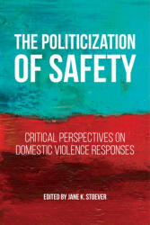The Politicization of Safety: Critical Perspectives on Domestic Violence Responses (ISBN: 9781479806287)