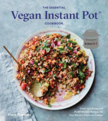 The Essential Vegan Instant Pot Cookbook: Fresh and Foolproof Plant-Based Recipes for Your Electric Pressure Cooker (ISBN: 9780399582981)
