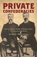 Private Confederacies: The Emotional Worlds of Southern Men as Citizens and Soldiers (ISBN: 9781469651989)