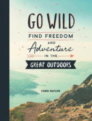 Go Wild - Find Freedom and Adventure in the Great Outdoors (ISBN: 9781786857729)