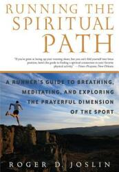 Running the Spiritual Path: A Runner's Guide to Breathing Meditating and Exploring the Prayerful Dimension of the Sport (ISBN: 9780312308865)