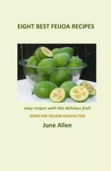 Eight Best Feijoa Recipes: Good for Yellow Guavas Too. a Skinny Cookbook (ISBN: 9780473324384)